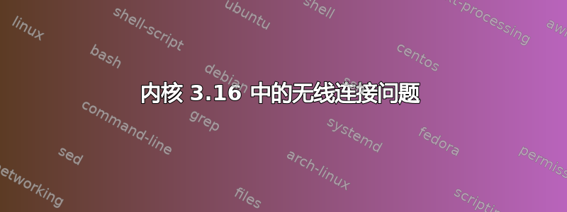 内核 3.16 中的无线连接问题