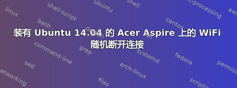 装有 Ubuntu 14.04 的 Acer Aspire 上的 WiFi 随机断开连接