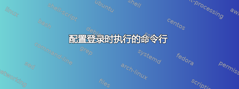 配置登录时执行的命令行