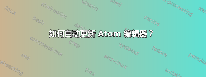 如何自动更新 Atom 编辑器？