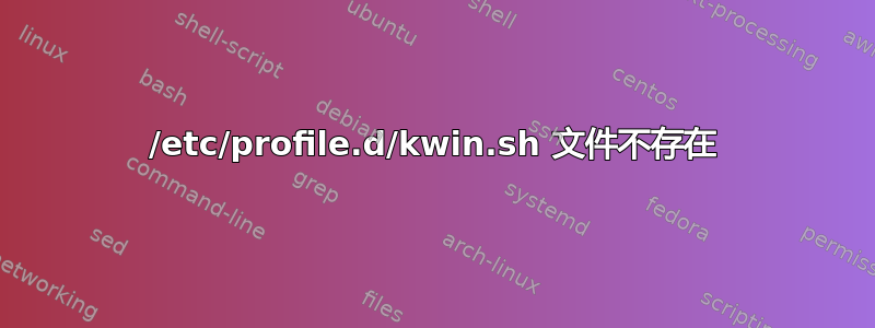 /etc/profile.d/kwin.sh 文件不存在