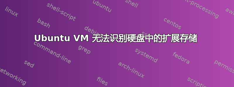 Ubuntu VM 无法识别硬盘中的扩展存储