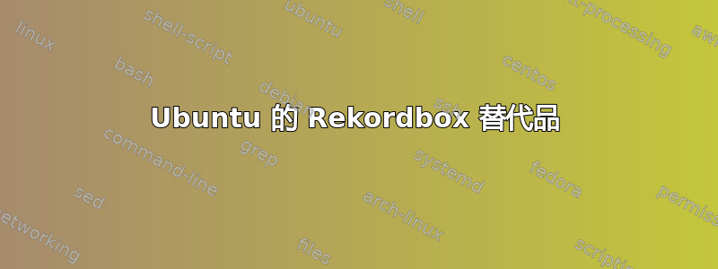 Ubuntu 的 Rekordbox 替代品