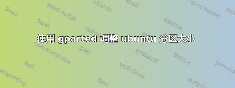 使用 gparted 调整 ubuntu 分区大小