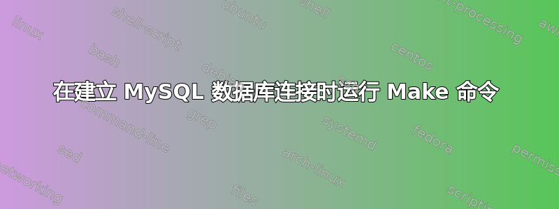 在建立 MySQL 数据库连接时运行 Make 命令