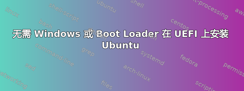 无需 Windows 或 Boot Loader 在 UEFI 上安装 Ubuntu