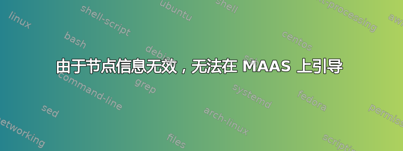 由于节点信息无效，无法在 MAAS 上引导