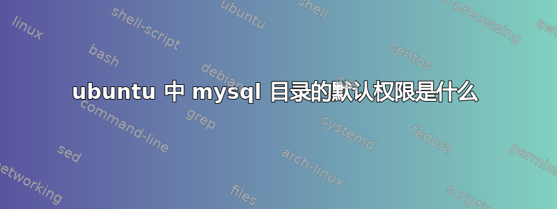 ubuntu 中 mysql 目录的默认权限是什么