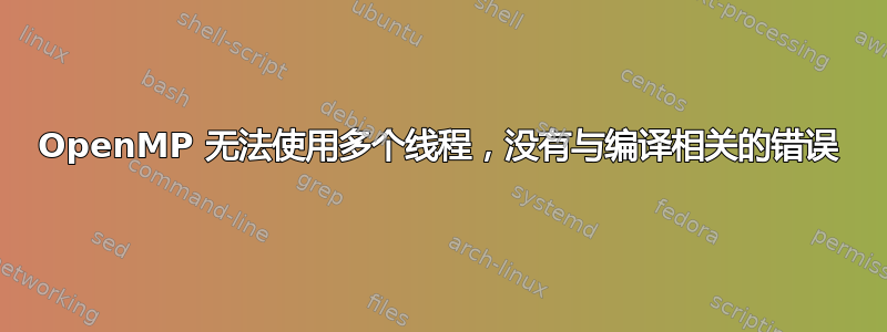 OpenMP 无法使用多个线程，没有与编译相关的错误