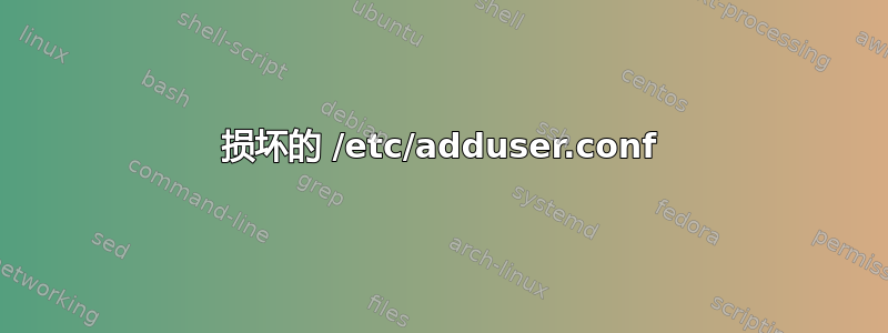 损坏的 /etc/adduser.conf