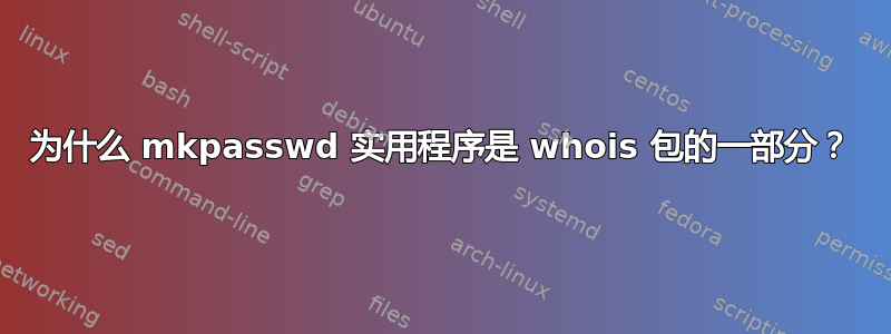 为什么 mkpasswd 实用程序是 whois 包的一部分？