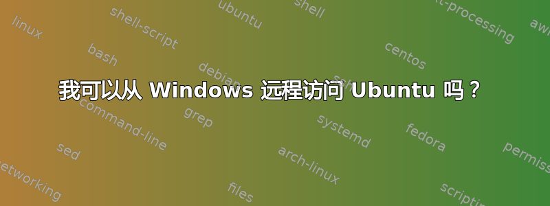 我可以从 Windows 远程访问 Ubuntu 吗？