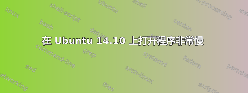 在 Ubuntu 14.10 上打开程序非常慢