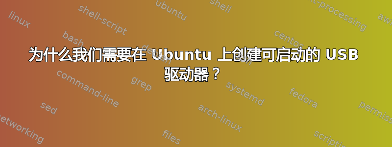 为什么我们需要在 Ubuntu 上创建可启动的 USB 驱动器？