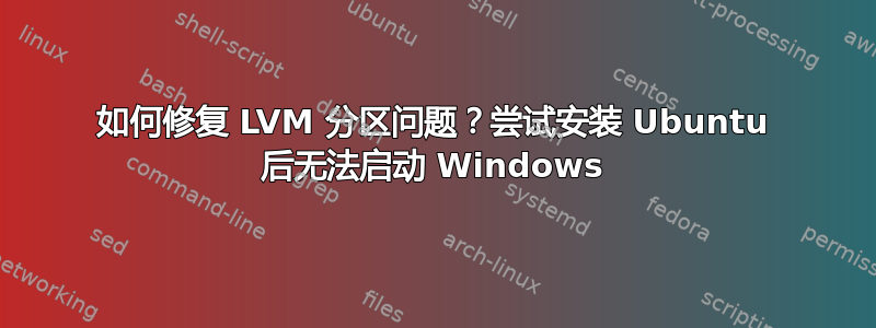 如何修复 LVM 分区问题？尝试安装 Ubuntu 后无法启动 Windows