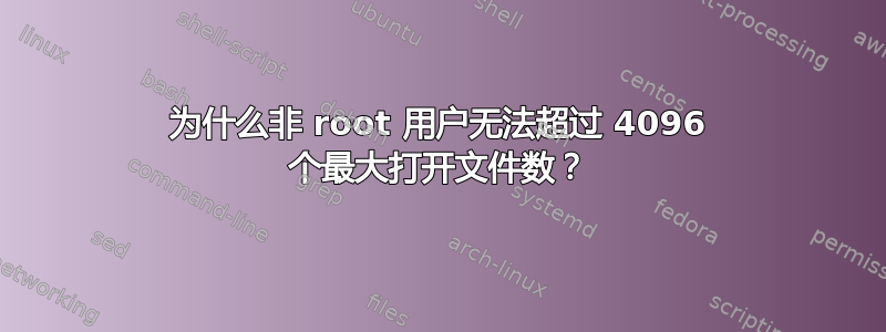 为什么非 root 用户无法超过 4096 个最大打开文件数？