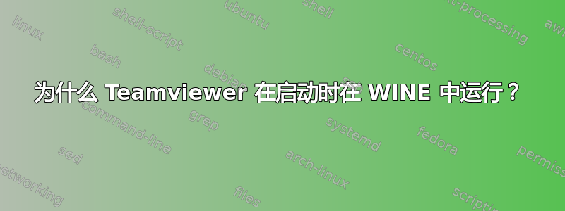 为什么 Teamviewer 在启动时在 WINE 中运行？