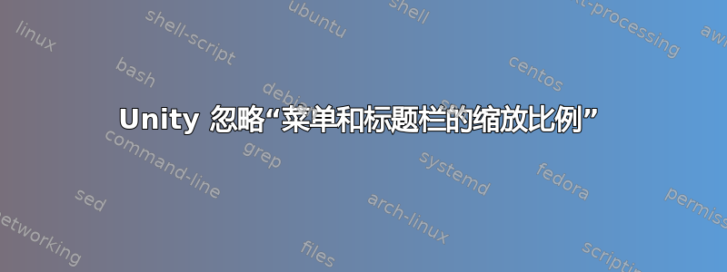 Unity 忽略“菜单和标题栏的缩放比例”