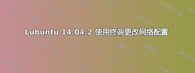 Lubuntu 14.04.2 使用终端更改网络配置