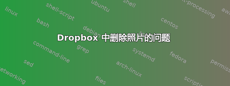 Dropbox 中删除照片的问题