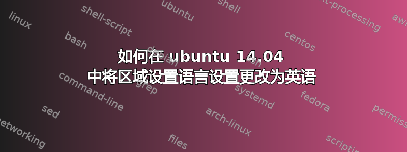 如何在 ubuntu 14.04 中将区域设置语言设置更改为英语