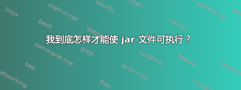 我到底怎样才能使 jar 文件可执行？