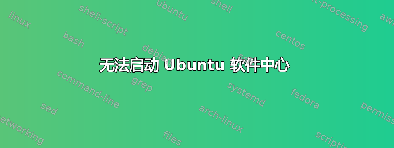 无法启动 Ubuntu 软件中心