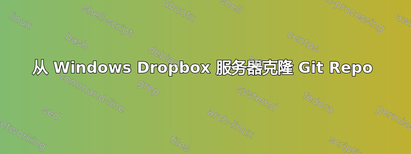 从 Windows Dropbox 服务器克隆 Git Repo