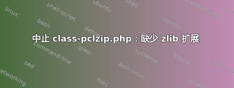 中止 class-pclzip.php：缺少 zlib 扩展