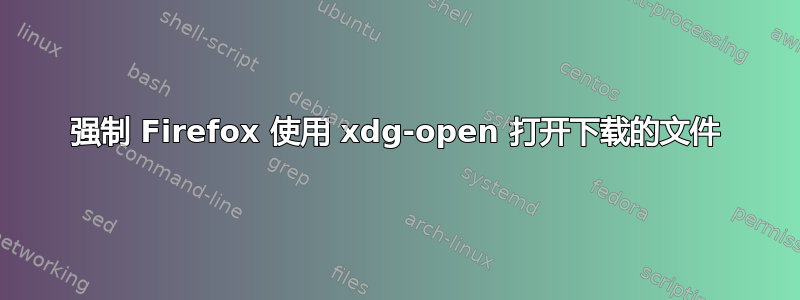 强制 Firefox 使用 xdg-open 打开下载的文件