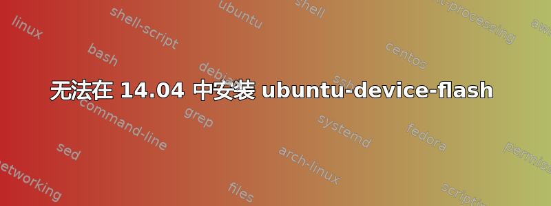 无法在 14.04 中安装 ubuntu-device-flash