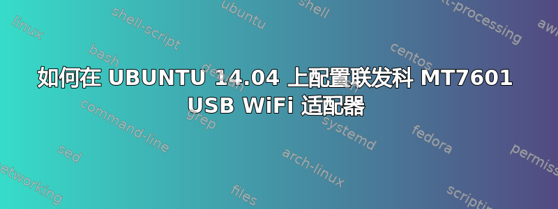 如何在 UBUNTU 14.04 上配置联发科 MT7601 USB WiFi 适配器