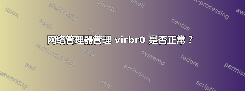 网络管理器管理 virbr0 是否正常？