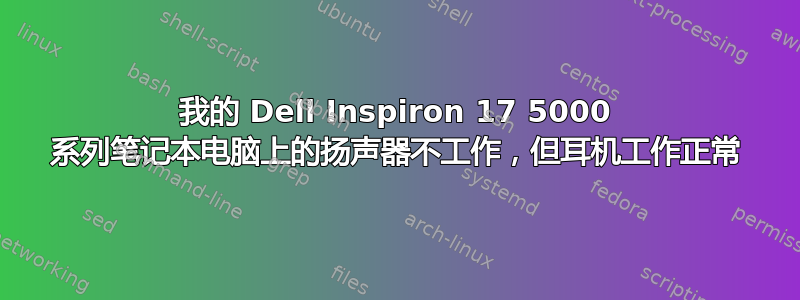 我的 Dell Inspiron 17 5000 系列笔记本电脑上的扬声器不工作，但耳机工作正常