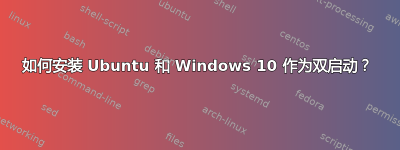 如何安装 Ubuntu 和 Windows 10 作为双启动？