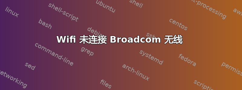 Wifi 未连接 Broadcom 无线