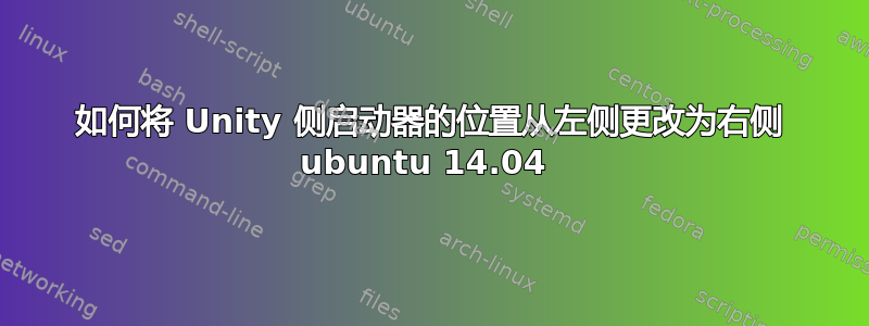 如何将 Unity 侧启动器的位置从左侧更改为右侧 ubuntu 14.04 