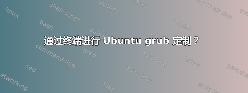 通过终端进行 Ubuntu grub 定制？