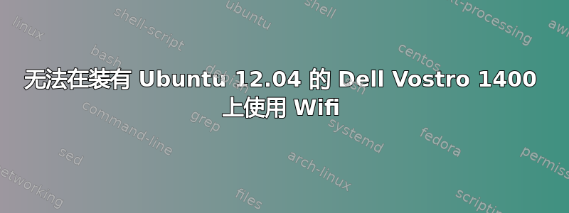 无法在装有 Ubuntu 12.04 的 Dell Vostro 1400 上使用 Wifi