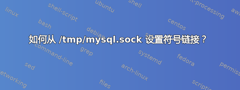 如何从 /tmp/mysql.sock 设置符号链接？