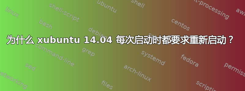 为什么 xubuntu 14.04 每次启动时都要求重新启动？