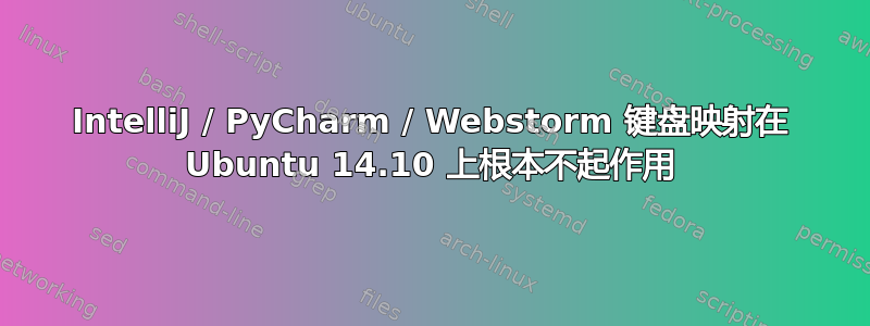 IntelliJ / PyCharm / Webstorm 键盘映射在 Ubuntu 14.10 上根本不起作用