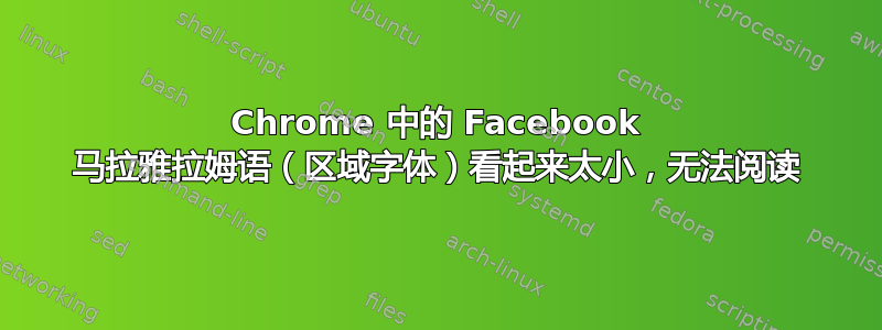 Chrome 中的 Facebook 马拉雅拉姆语（区域字体）看起来太小，无法阅读