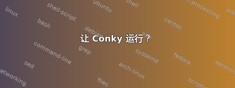 让 Conky 运行？