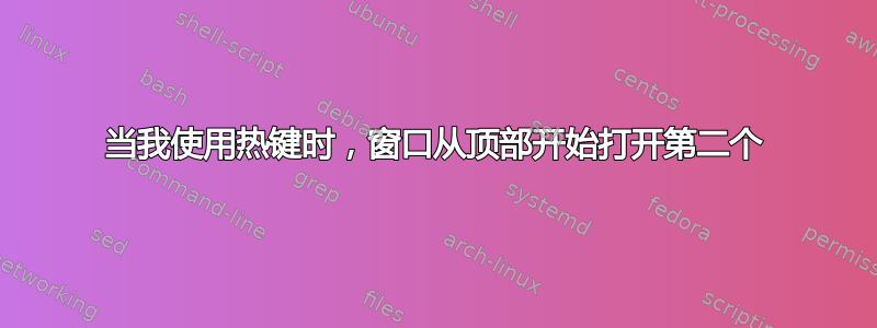 当我使用热键时，窗口从顶部开始打开第二个