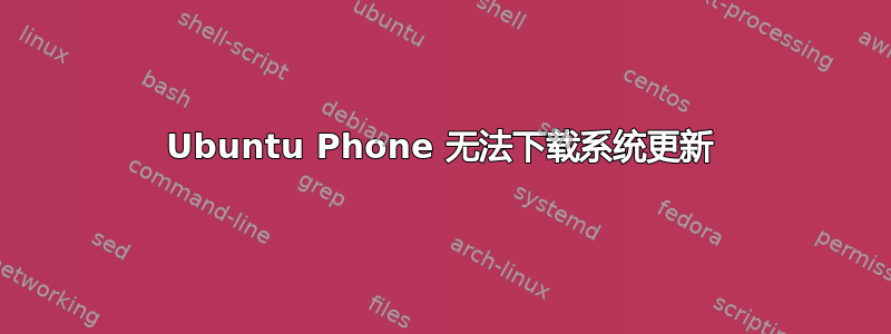 Ubuntu Phone 无法下载系统更新