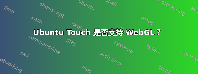 Ubuntu Touch 是否支持 WebGL？