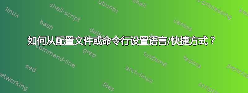 如何从配置文件或命令行设置语言/快捷方式？