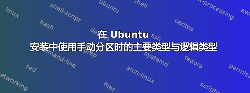 在 Ubuntu 安装中使用手动分区时的主要类型与逻辑类型