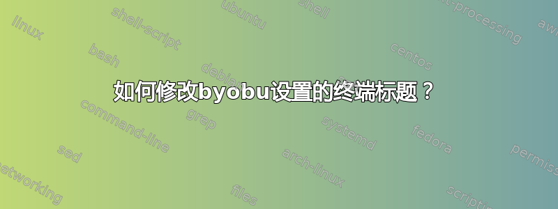 如何修改byobu设置的终端标题？